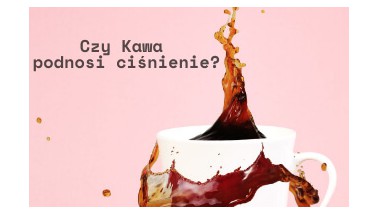 Czy kawa podnosi ciśnienie?